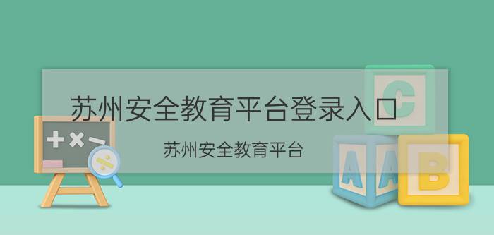 苏州安全教育平台登录入口（苏州安全教育平台\"）